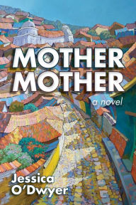 Free audio books downloadable Mother Mother: A Novel in English 9781627203159 by Jessica O'Dwyer 