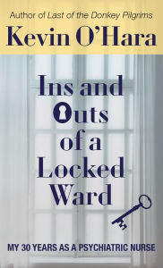 Title: Ins and Outs of a Locked Ward: My 30 Years as a Psychiatric Nurse, Author: Kevin O'Hara