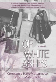 Free mp3 audiobooks to download Of White Ashes: A WWII historical novel inspired by true events 9781627204200 PDB FB2 CHM by Constance Hays Matsumoto, Kent Matsumoto, Constance Hays Matsumoto, Kent Matsumoto