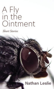 Title: A Fly in the Ointment: Short Stories, Author: Nathan Leslie