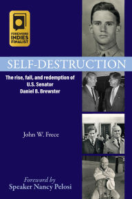 Title: Self-Destruction: The rise, fall, and redemption of U.S. Senator Daniel B. Brewster, Author: John W. Frece