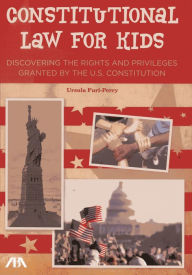 Title: Constitutional Law for Kids: Discovering the Rights and Privileges Granted by the U.S. Constitution, Author: Ursula Furi-Perry