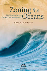 Title: Zoning the Oceans: The Next Big Step in Coastal Zone Management, Author: John M. Boehnert