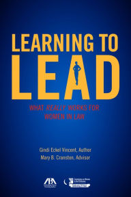 Title: Learning to Lead: What Really Works for Women in Law, Author: Gindi Eckel Vincent