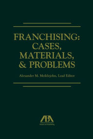 Title: Franchising: Cases, Materials, and Problems, Author: Alexander Moore Meiklejohn