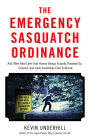 The Emergency Sasquatch Ordinance: And Other Real Laws that Human Beings Actually Dreamed Up