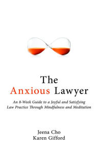 Title: The Anxious Lawyer: An 8-Week Guide to a Joyful and Satisfying Law Practice Through Mindfulness and Meditation, Author: Jeena Cho