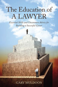 Title: The Education of a Lawyer: Essential Skills and Practical Advice for Building a Successful Career, Author: Gary Muldoon
