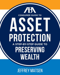 Title: ABA Consumer Guide to Asset Protection: A Step-by-Step Guide to Preserving Wealth, Author: Jeffrey Matsen