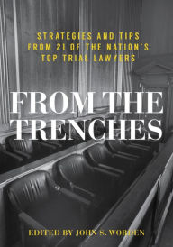 Title: From the Trenches: Strategies and Tips from 21 of the Nation's Top Trial Lawyers, Author: John S. Worden