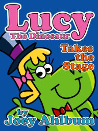 Title: Lucy the Dinosaur: Takes the Stage, Author: Joey Ahlbum
