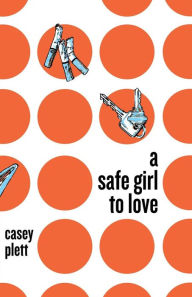 Title: A Safe Girl To Love, Author: Casey Plett