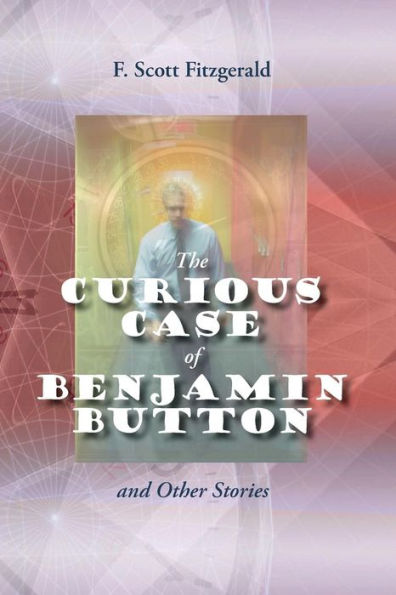 The Curious Case of Benjamin Button and Other Stories