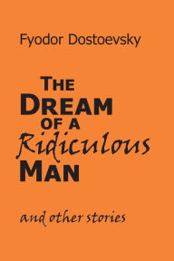 Title: The Dream of a Ridiculous Man and Other Stories, Author: Fyodor Dostoevsky