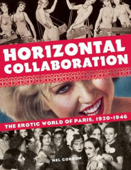 Title: Horizontal Collaboration: The Erotic World of Paris, 1920-1946, Author: Mel Gordon