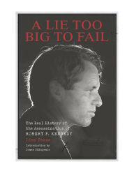 Ebooks free downloads pdf format A Lie Too Big to Fail: The Real History of the Assassination of Robert F. Kennedy 9781627310703 ePub by LIsa Pease, James DiEugenio