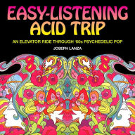 Download free ebooks english Easy Listening Acid Trip: An Elevator Ride through Sixties Psychedelic Pop 9781627310956 (English Edition) RTF by Joseph Lanza