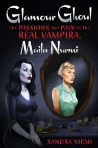 Download epub books for free online Glamour Ghoul: The Passions and Pain of the Real Vampira, Maila Nurmi 9781627311007 in English