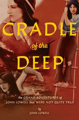 Cradle of The Deep: Grand Adventures Joan Lowell that Were Not Quite True