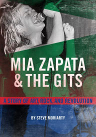 Free iphone ebooks downloads Mia Zapata and The Gits: A True Story of Art, Rock, and Revolution FB2 ePub DJVU by Steve Moriarty 9781627311502