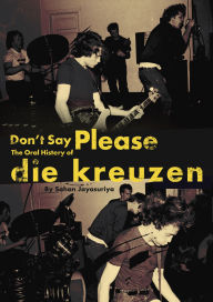 Book audio free download Don't Say Please - The Oral History of Die Kreuzen PDF iBook by Sahan Jayasuriya (English literature) 9781627311649