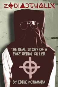 Title: Zodiactually: The Real Story of a Fake Serial Killer, Author: Eddie McNamara