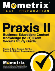 Title: Praxis II Business Education: Content Knowledge (5101) Exam - Secrets Study Guide, Author: Praxis II Exam Secrets Test Prep Staff