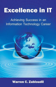 Title: Excellence in IT: Achieving Success in an Information Technology Career, Author: Warren C. Zabloudil