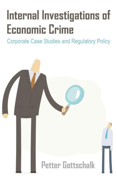 Internal Investigations of Economic Crime: Corporate Case Studies and Regulatory Policy