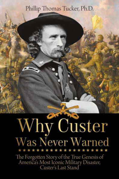 Why Custer Was Never Warned: the Forgotten Story of True Genesis America's Most Iconic Military Disaster, Custer's Last Stand