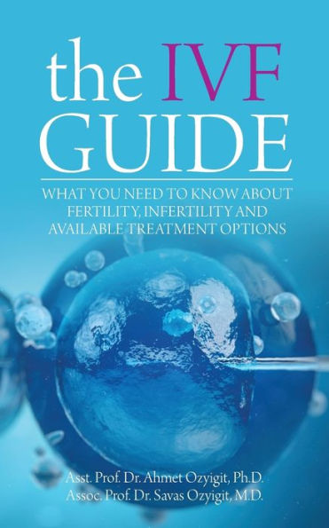 The IVF Guide: What You Need to Know About Fertility, Infertility and Available Treatment Options