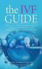 The IVF Guide: What You Need to Know About Fertility, Infertility and Available Treatment Options