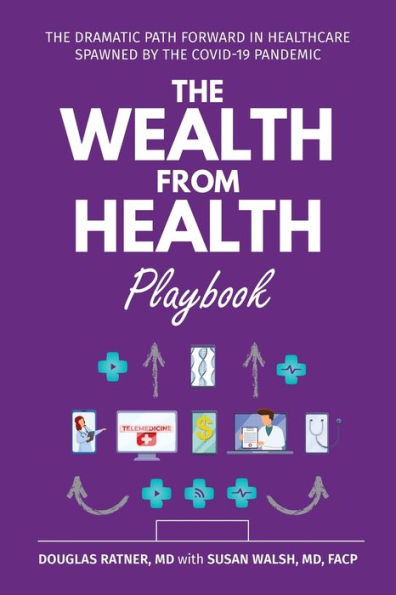 the Wealth from Health Playbook: Dramatic Path Forward Healthcare Spawned by Covid-19 Pandemic