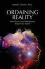 Ordaining Reality: How Physics and Metaphysics Shape Your Future