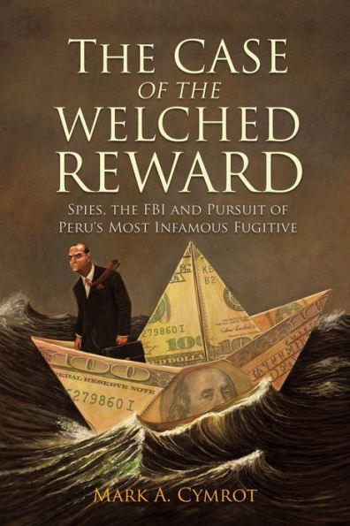 the Case of Welched Reward: Spies, FBI and Pursuit Peru's Most Infamous Fugitive