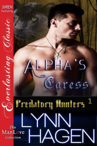 Title: Alpha's Caress [Predatory Hunters 1] (Siren Publishing Everlasting Classic ManLove), Author: Lynn Hagen