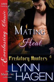Title: Mating Heat [Predatory Hunters 4] (Siren Publishing Everlasting Classic ManLove), Author: Lynn Hagen