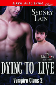 Title: Dying to Live [Vampire Clans 2] (Siren Publishing Classic ManLove), Author: Sydney Lain