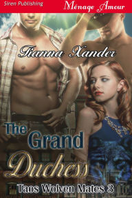 Title: The Grand Duchess [Taos Wolven Mates 3] (Siren Publishing Menage Amour), Author: Tianna Xander