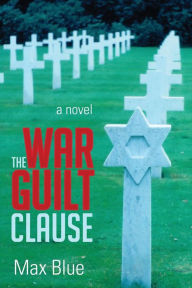 Title: THE WAR GUILT CLAUSE: A NOVEL, Author: Max Blue