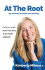 At The Root: My journey to health and healing: Could your mouth be the root cause of your health problems?