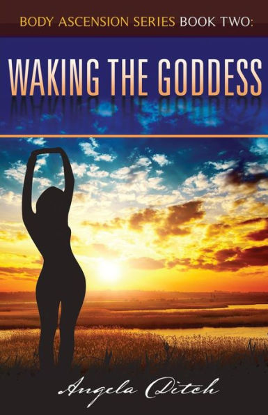 Waking The Goddess: : Body Ascension Series Book Two