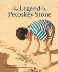 Title: The Legend of the Petoskey Stone, Author: Kathy-jo Wargin