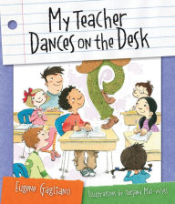 Title: My Teacher Dances on the Desk, Author: Eugene Gagliano
