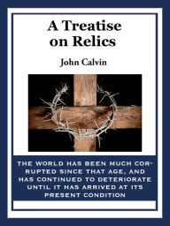 Title: A Treatise on Relics, Author: John Calvin