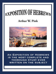 Title: An Exposition of Hebrews, Author: Arthur W. Pink