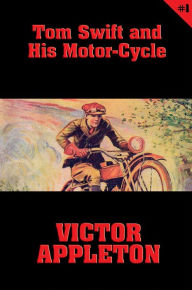 Title: Tom Swift #1: Tom Swift and His Motor-Cycle: Fun and Adventure on the Road, Author: Victor Appleton
