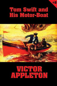 Title: Tom Swift #2: Tom Swift and His Motor-Boat: The Rivals of Lake Carlopa, Author: Victor Appleton