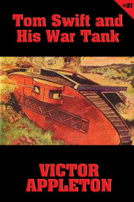 Title: Tom Swift #21: Tom Swift and His War Tank: Doing His Bit for Uncle Sam, Author: Victor Appleton