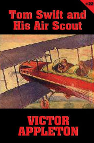 Title: Tom Swift #22: Tom Swift and His Air Scout: Uncle Sam's Mastery of the Sky, Author: Victor Appleton